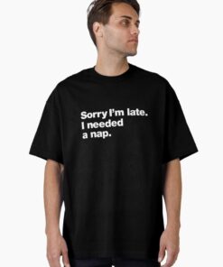 Sorry I'm late. I needed a nap. Oversized T-Shirt