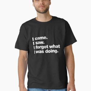 I came. I saw. I forgot what I was doing. Classic T-Shirt